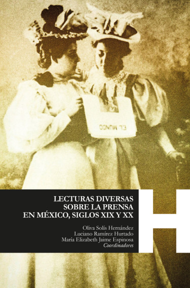 LECTURAS DIVERSAS SOBRE LA PRENSA EN MÉXICO, SIGLOS XIX Y XX