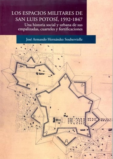 Los espacios militares de San Luis Potosí, 1592-1847.