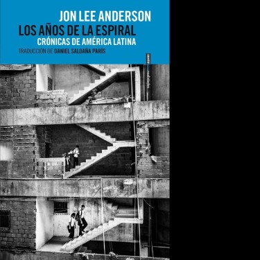Los años de la espiral. Crónicas de América Latina