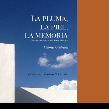 La pluma, la piel, la memoria. Conversaciones con Alfonso Reyes Martínez
