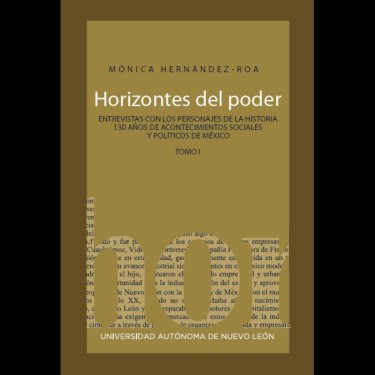 Horizontes del poder. Entrevistas con los personajes de la historia. 130 años de acontecimientos sociales y políticos en México. Tomo I