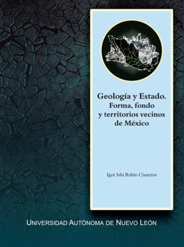 Geología y Estado. Forma, fondo y territorios vecinos de México
