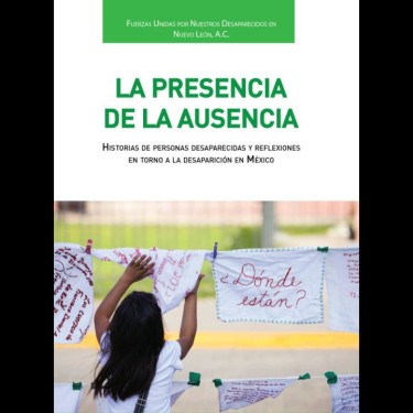 La presencia de la ausencia. Historias de personas desaparecidas y reflexiones en torno a la desaparición en México (2018)