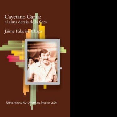 Cayetano Garza: el alma detrás de la fiera (2017)