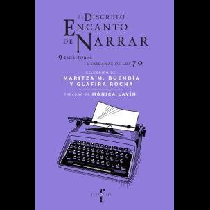 El discreto encanto de narrar. 9 escritoras mexicanas de los 70 (2017)