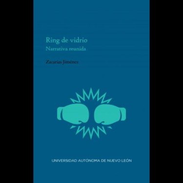 Ring de vidrio. Narrativa reunida (2017)