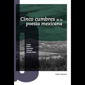 Cinco cumbres de la poesía mexicana. Acuña, Othón, Gorostiza, Sabines y Bonifaz Nuño (2017)