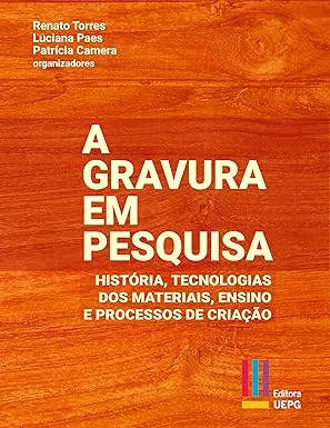 A Gravura em Pesquisa: História, Tecnologias dos Materiais, Ensino e Processos de Criação