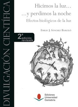Hicimos la luz ... y perdimos la noche. Efectos biológicos de la luz (2ª edición revisada)