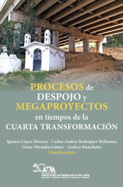 Procesos de despojo y megaproyectos en tiempos de la Cuarta Transformación