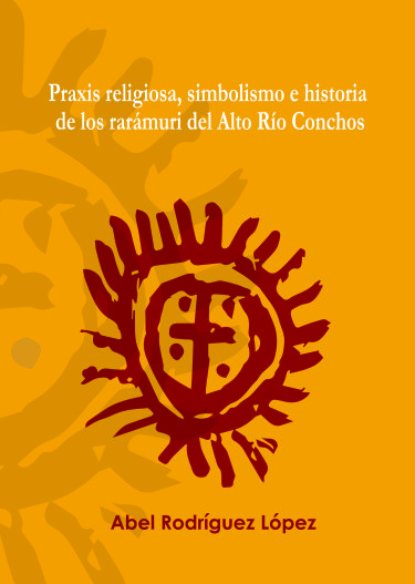 Praxis religiosa, simbolismo e historia de los rarámuri del Alto Rio Conchos
