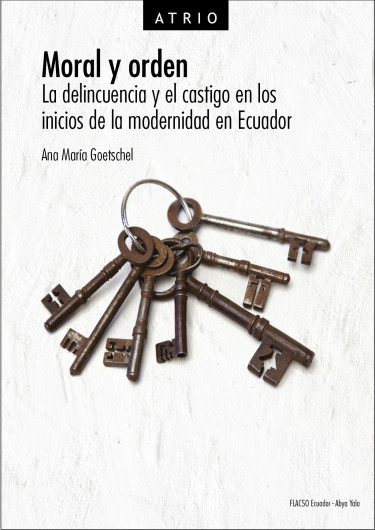Moral y orden. La delincuencia y el castigo en los inicios de la modernidad en Ecuador