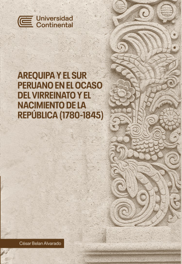 Arequipa y el sur peruano en el ocaso del Virreinato y el nacimiento de la República (1780-1845)