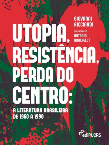 Utopia, resistência, perda do centro: a literatura brasileira de 1960 a 1990