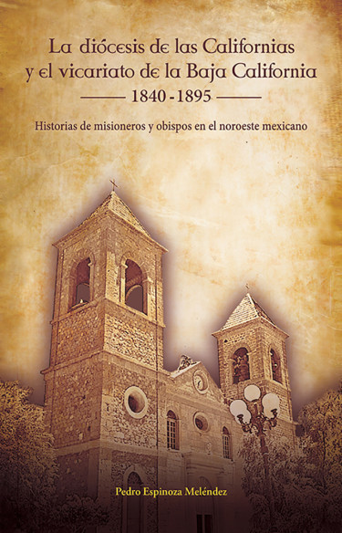 Portada: La diócesis de las Californias y el vicariato de la Baja California, 1840-1895
