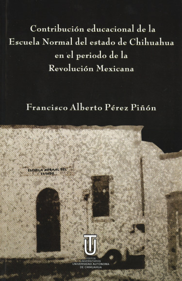 Contribución educacional de la Escuela Normal del estado de Chihuahua en el periodo de la Revolución Mexicana