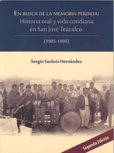 En busca de la memoria perdida:  Historia oral y vida cotidiana en San José Teacalco (1905-1995)