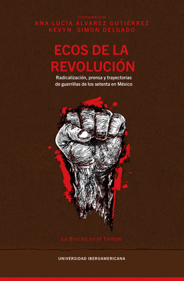 Ecos de la revolución: radicalización, prensa y trayectorias de guerrillas de los setenta en México