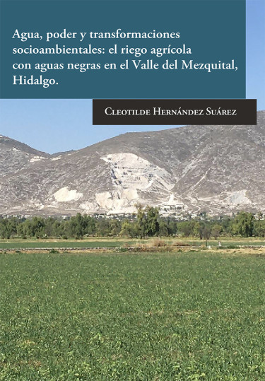 Agua, poder y transformaciones socioambientales: el riego agrícola con aguas negras en el Valle del Mezquital, Hidalgo.