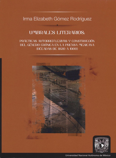 Umbrales literarios: prácticas autorreflexivas y construcción del género crónica en la prensa mexicana (décadas de 1820 a 1900)