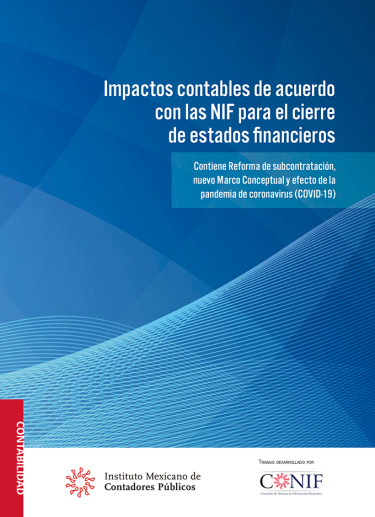 Impactos contables de acuerdo con las NIF para el cierre de estados financieros  Contiene Reforma de subcontratación, nuevo Marco Conceptual y efecto de la pandemia de coronavirus (COVID-19)