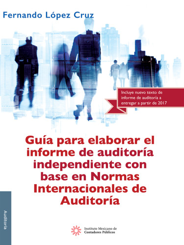 Guía para elaborar el informe de auditoría independiente con base en Normas Internacionales de Auditoría, 1a edición 2016