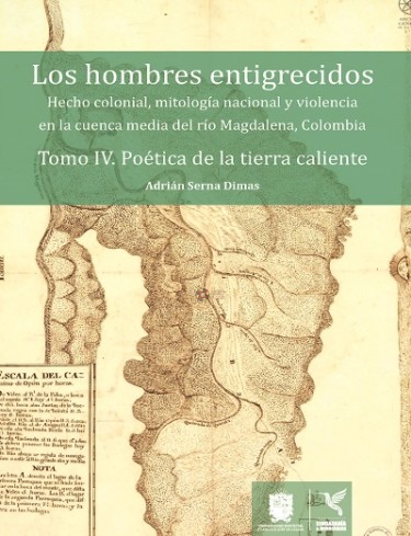 Los hombres entigrecidos. Tomo IV. Poética de la tierra caliente