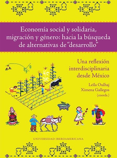 Economía social y solidaria, migración y género: hacia la búsqueda de alternativas de desarrollo". Una reflexión interdisciplinaria desde México"