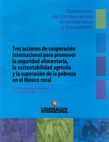 Tres acciones de cooperación internacional para promover la seguridad alimentaria, la sustentabilidad agrícola y la superación de la pobreza en el México rural