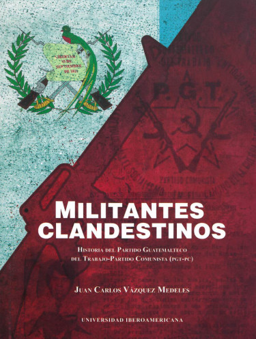 Militantes clandestinos: historia del Partido Guatemalteco del Trabajo-Partido Comunista (PGT-PC)