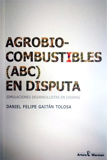 Agrobiocombustibles (ABC) en disputa: simulaciones desarrollistas en Chiapas