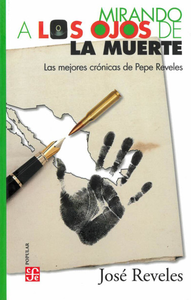Mirando a los ojos de la muerte. Las mejores crónicas de Pepe Reveles