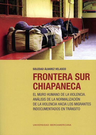 Frontera sur chiapaneca: El muro humano de la violencia . Análisis de la normalización de la violencia hacia los migrantes indocumentados en tránsito.