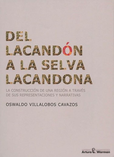 Del Lacandon a la selva Lacandona: la construcción de una región a través de sus representaciones y narrativas