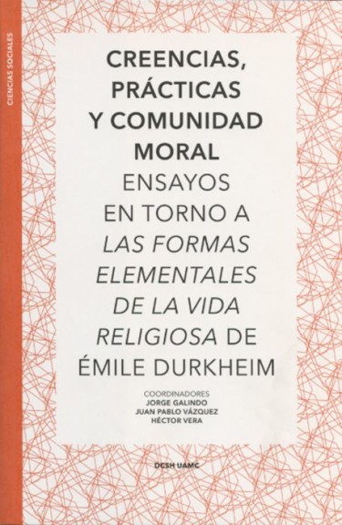 Creencias, prácticas y comunidad moral: ensayos en torno a Las formas elementales de la vida religiosa de Émile Durkheim