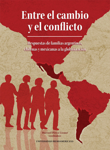 Entre el cambio y el conflicto. Respuestas de familias argentinas, chilenas y mexicanas a la globalización