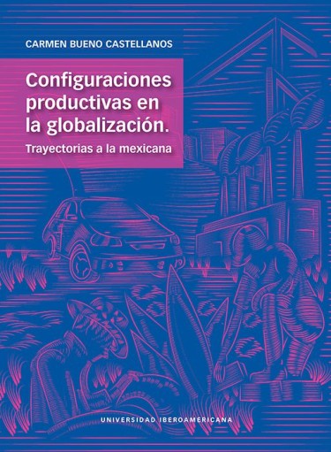 Configuraciones productivas en la globalización. Trayectorias a la mexicana