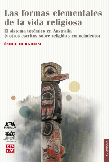 Las formas elementales de la vida religiosa. El sistema totémico en Australia (y otros escritos sobre religión y conocimiento)