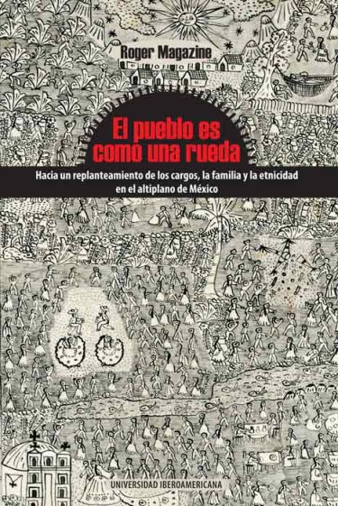 El pueblo es como una rueda: Hacia un replanteamiento de los cargos, la familia y la etnicidad en el altiplano de México (The village is like a wheel)