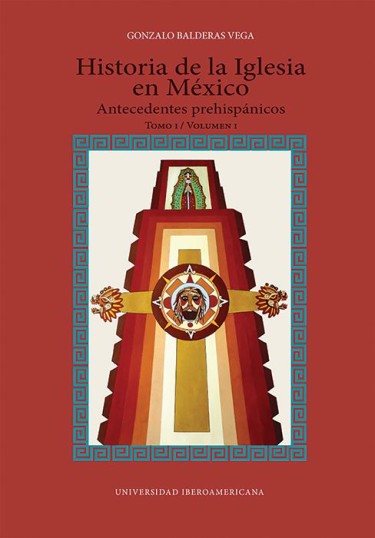 Historia de la Iglesia en México: antecedentes prehispánicos Tomo I, Volumen I