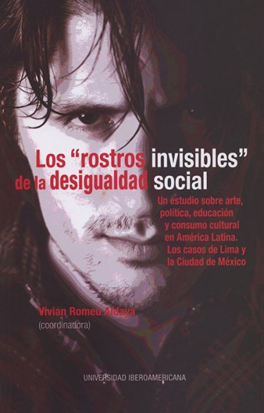 Los rostros invisibles" de la desigualdad social: un estudio sobre arte, política, educación y consumo cultural en América Latina: los casos de Lima y la Ciudad de México"