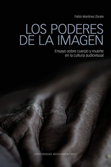 Los poderes de la imagen: ensayo sobre cuerpo y muerte en la cultura audiovisual