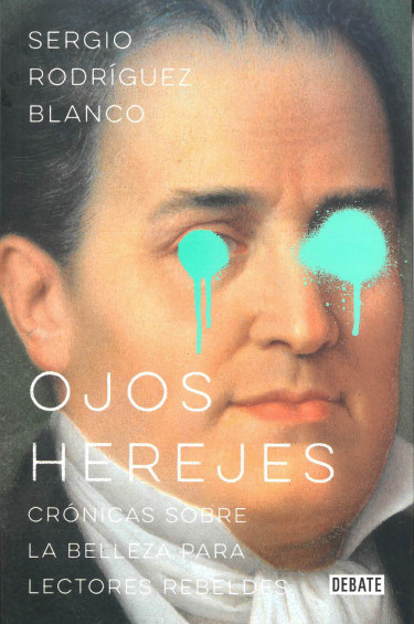 Ojos herejes. Crónicas sobre la belleza para lectores rebeldes