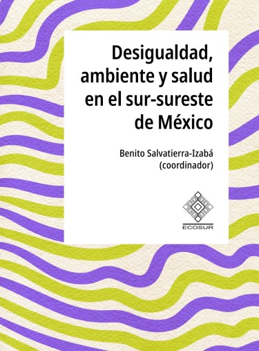 Desigualdad, ambiente y salud en el sur-sureste de México