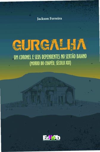 GURGALHA UM CORONEL E SEUS DEPENDENTES NO SERTÃO BAIANO (MORRO DO CHAPÉU, SÉCULO XIX)