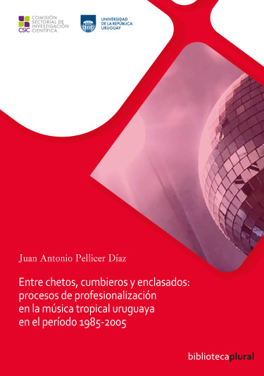 Entre chetos, cumbieros y enclasados: procesos de profesionalización en la música tropical uruguaya en el período 1985-2005
