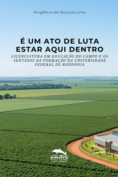 É um ato de luta estar aqui dentro: licenciatura em Educação no Campo e os sentidos da formação na Universidade Federal de Rondônia