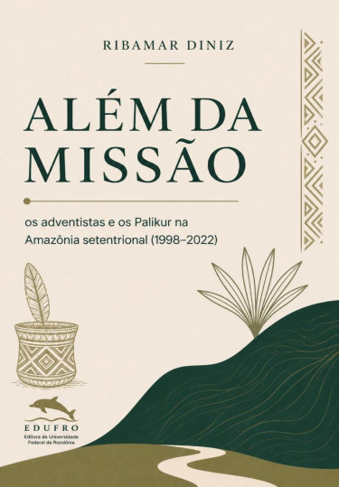 Portada: Além da missão: os adventistas e os Palikur na Amazônia setentrional (1998-2022)