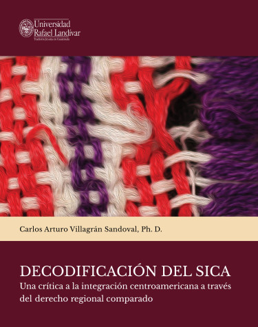 Decodificación del SICA: una crítica a la integración centroamericana a través del derecho regional comparado