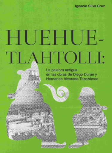 Huehuetlahtolli. La palabra antigua en las obras de Diego Durán y Hernando Alvarado Tezozómoc